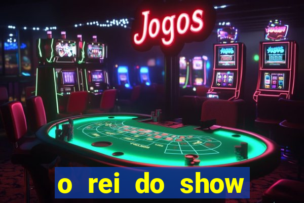 o rei do show filme completo dublado topflix